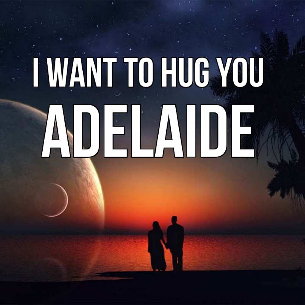 Greetings card с именем, Adelaide I want to hug you восход спутников Greetings with text for free download 