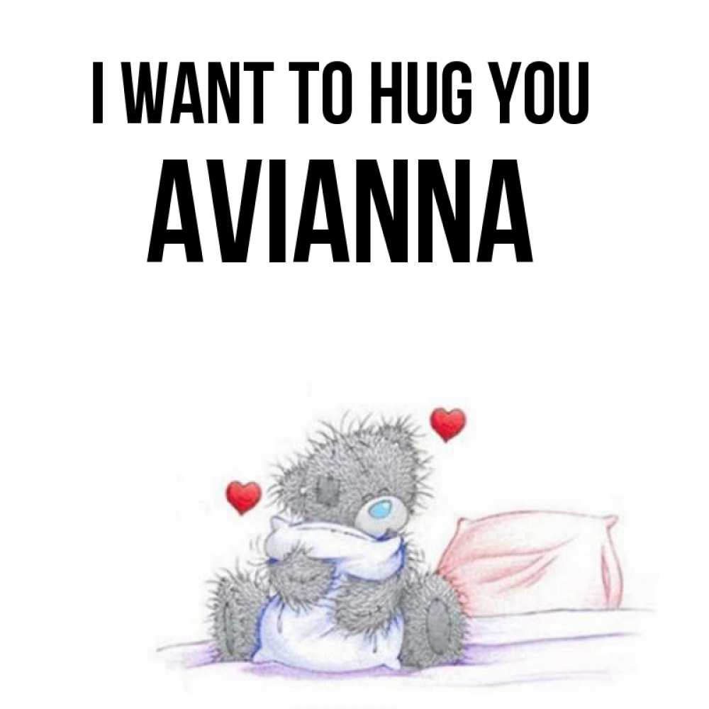Greetings card с именем, Avianna I want to hug you сердечки мишка Тедди и кроватка Greetings with text for free download 