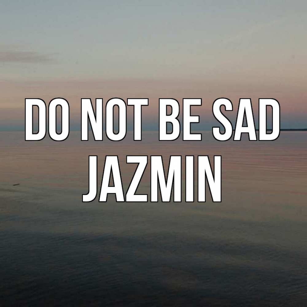 Greetings card с именем, Jazmin Do not be sad водная гладь Greetings with text for free download 