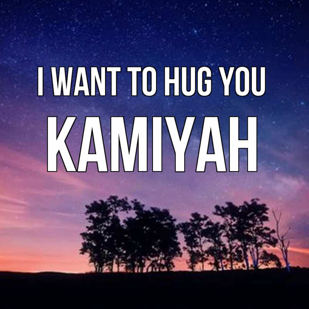 Greetings card с именем, Kamiyah I want to hug you силуэты деревьев Greetings with text for free download 