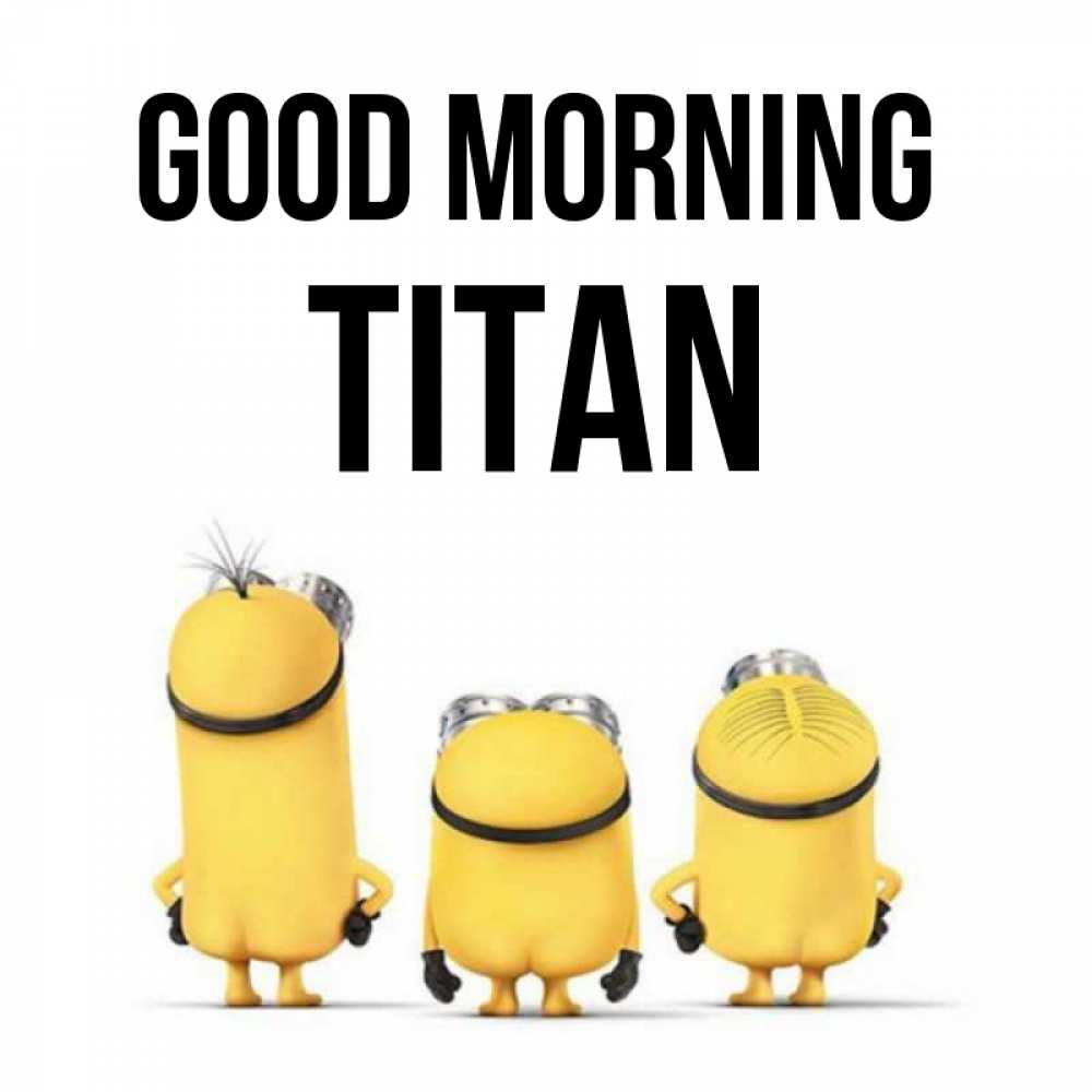 Greetings card с именем, Titan Good morning подписать открытку онлайн бесплатно Greetings with text for free download 