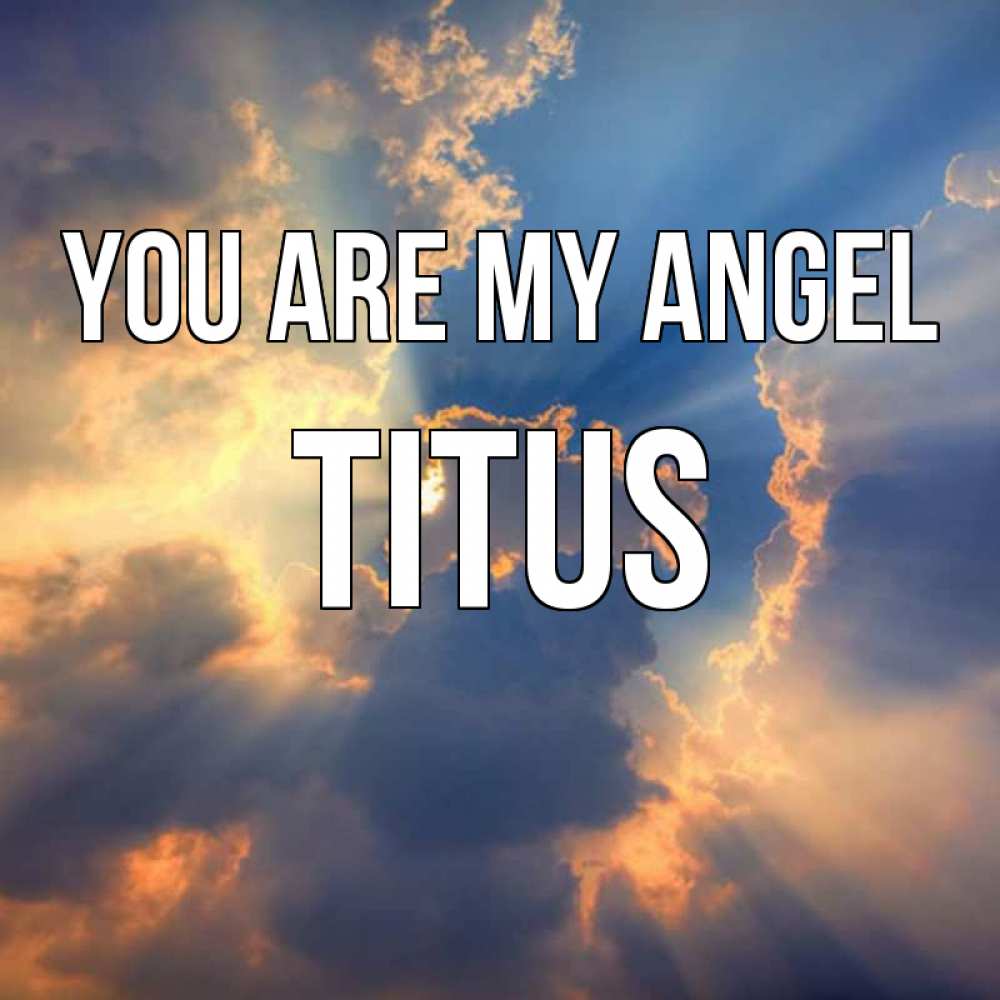 Greetings card с именем, Titus You are my angel ангельский свет сквозь облака Greetings with text for free download 