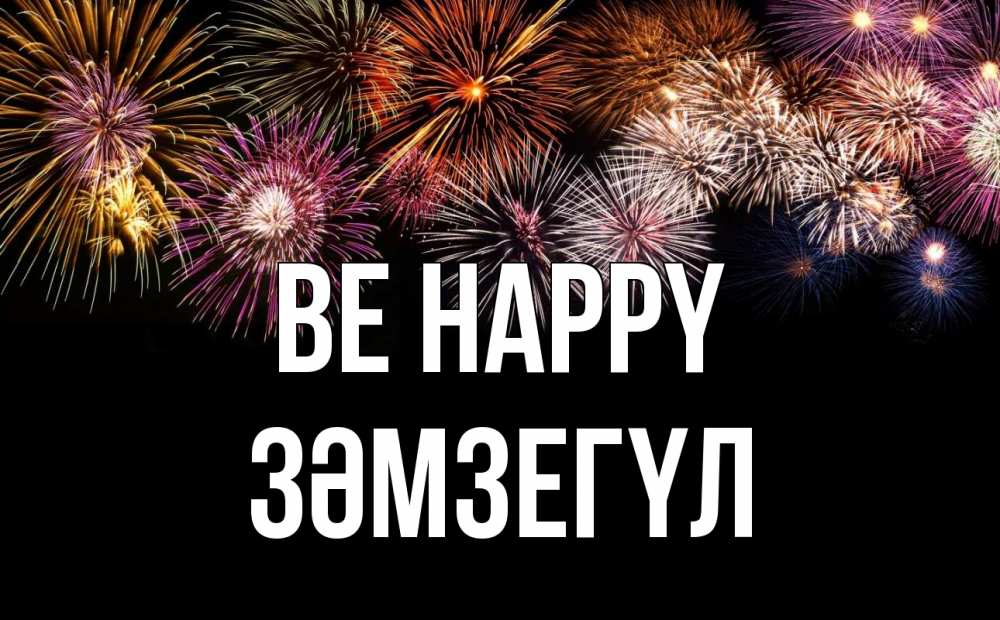 Greetings card с именем, ЗӘМЗЕГҮЛ Be happy Фейрверг 1 Greetings with text for free download 