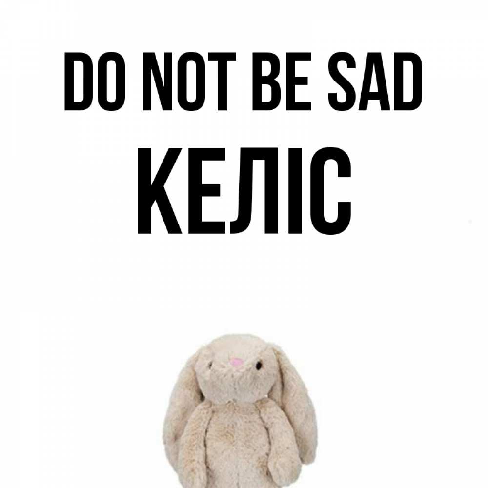 Greetings card с именем, Келіс Do not be sad детская игрушка зайчика Greetings with text for free download 