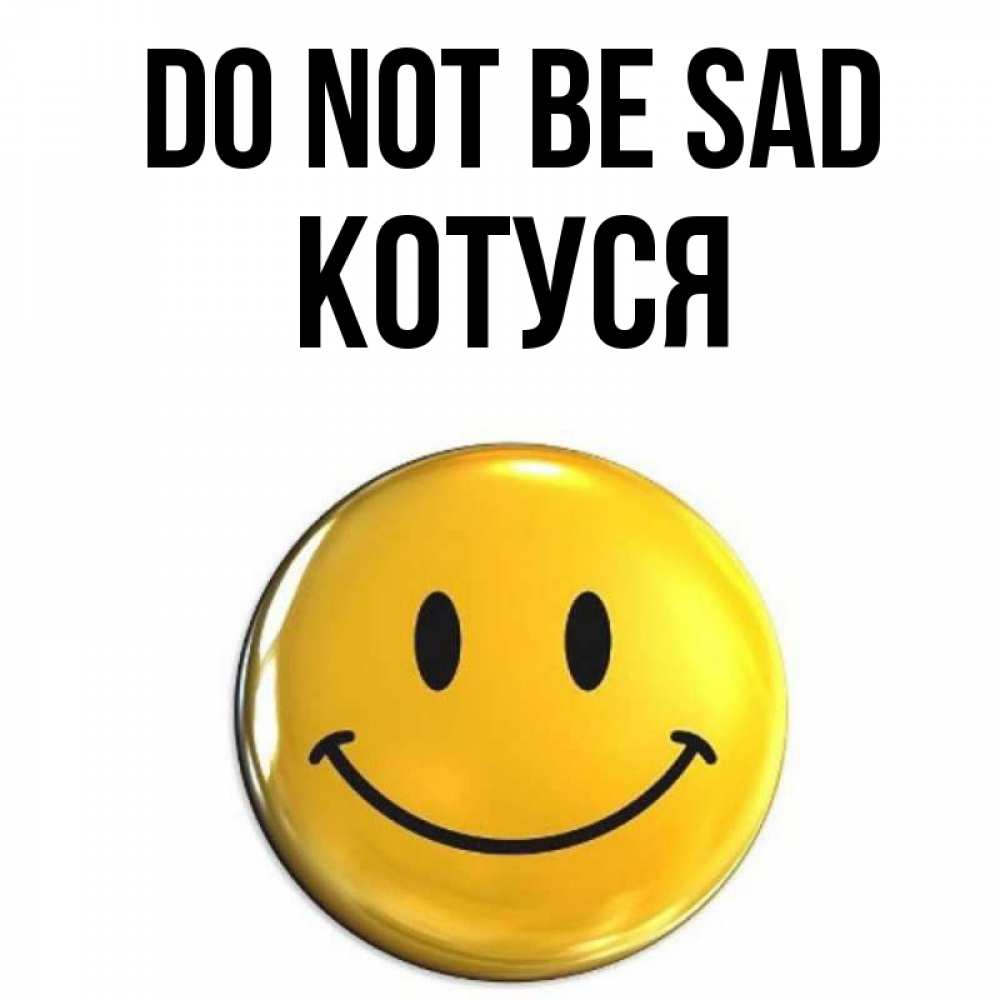 Greetings card с именем, Котуся Do not be sad желаем всем позитива Greetings with text for free download 
