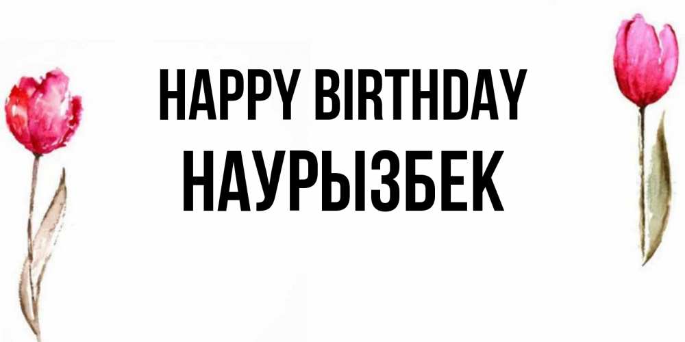 Greetings card с именем, Наурызбек Happy Birthday открытки акварелью с цветами Greetings with text for free download 