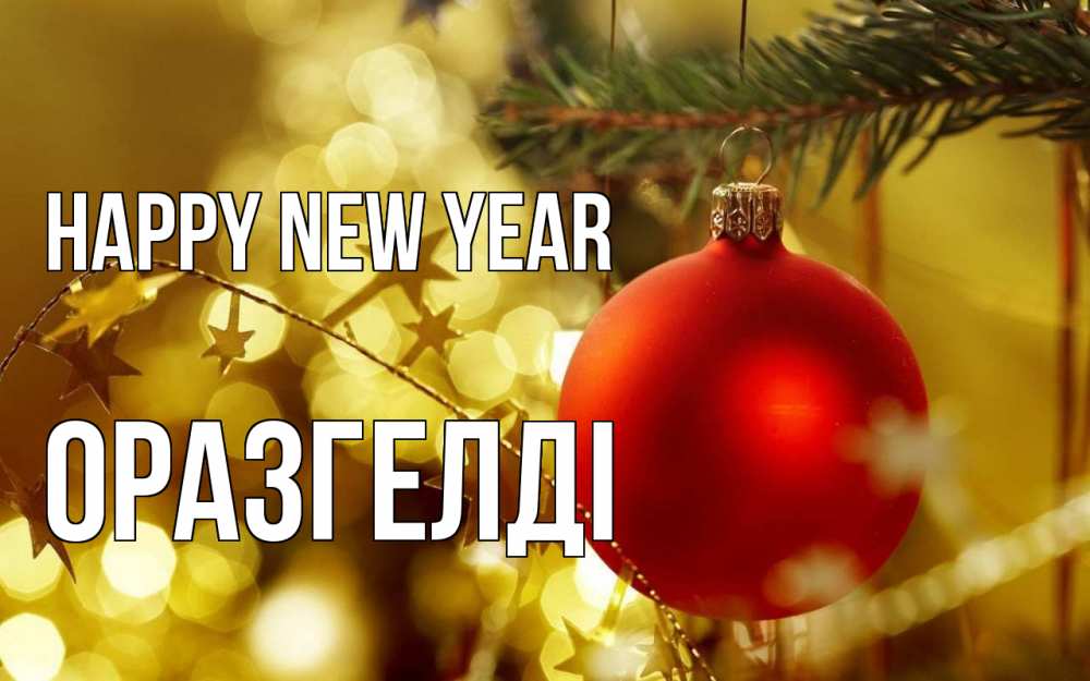 Greetings card с именем, ОРАЗГЕЛДІ Happy New Year новый год, новогодняя игрушка Greetings with text for free download 