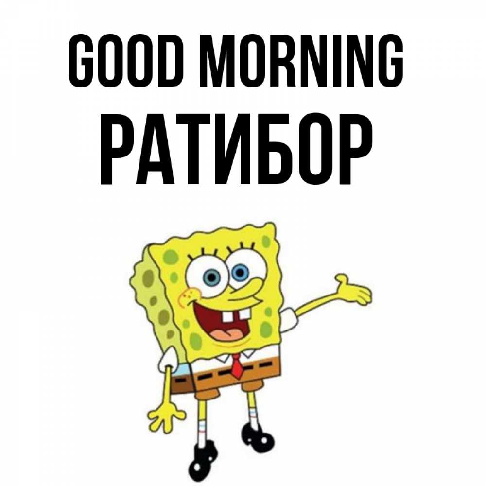 Greetings card с именем, Ратибор Good morning губка боб улыбается Greetings with text for free download 