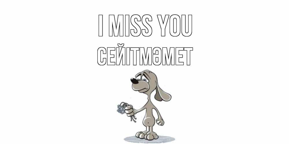 Greetings card с именем, СЕЙІТМӘМЕТ I miss you я по тебе скучаю с песиком Greetings with text for free download 