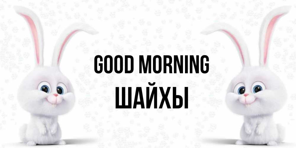Greetings card с именем, ШАЙХЫ Good morning кролики с длинными ушками Greetings with text for free download 