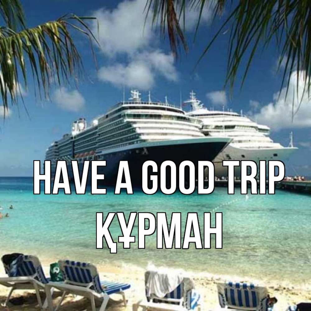 Greetings card с именем, ҚҰРМАН Have a good trip лежаки на фоне моря и пальм Greetings with text for free download 