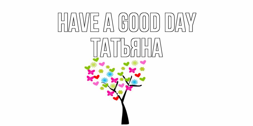 Greetings card с именем, Татьяна Have a good day открытки на каждый день Greetings with text for free download 