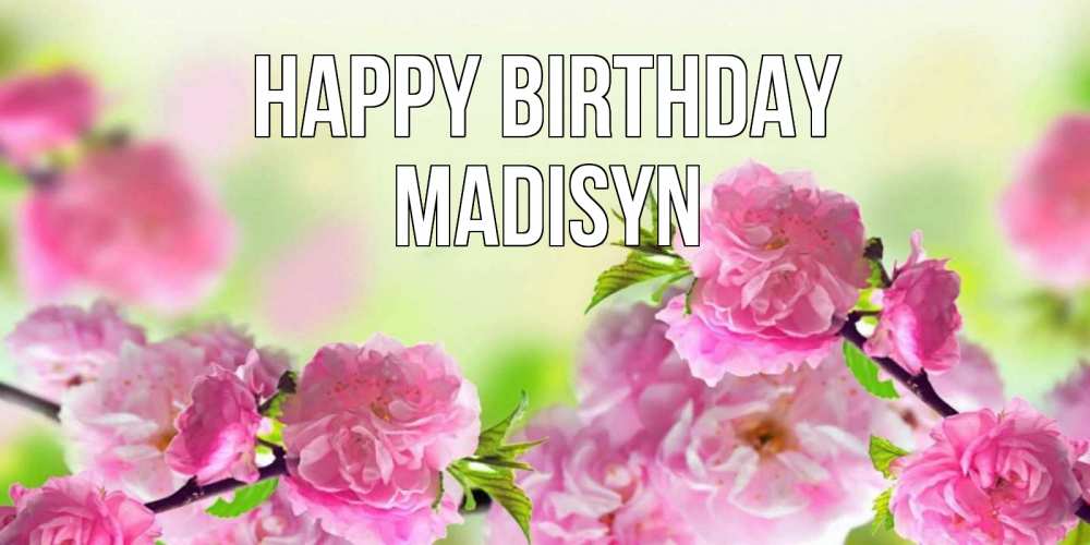 Greetings card с именем, Madisyn Happy Birthday веточки с цветками Greetings with text for free download 