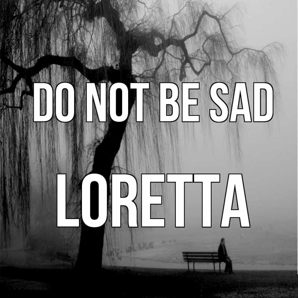 Greetings card с именем, Loretta Do not be sad висящие ветки дерева и лавочка под деревом Greetings with text for free download 