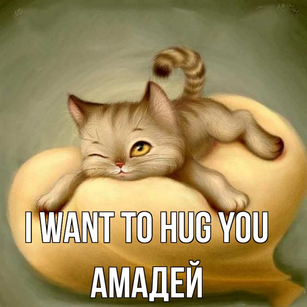 Greetings card с именем, Амадей I want to hug you кошечка Greetings with text for free download 