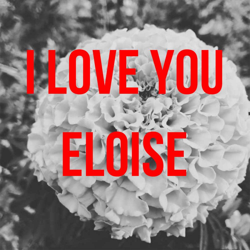 Greetings card с именем, Eloise I love you подпись Greetings with text for free download 
