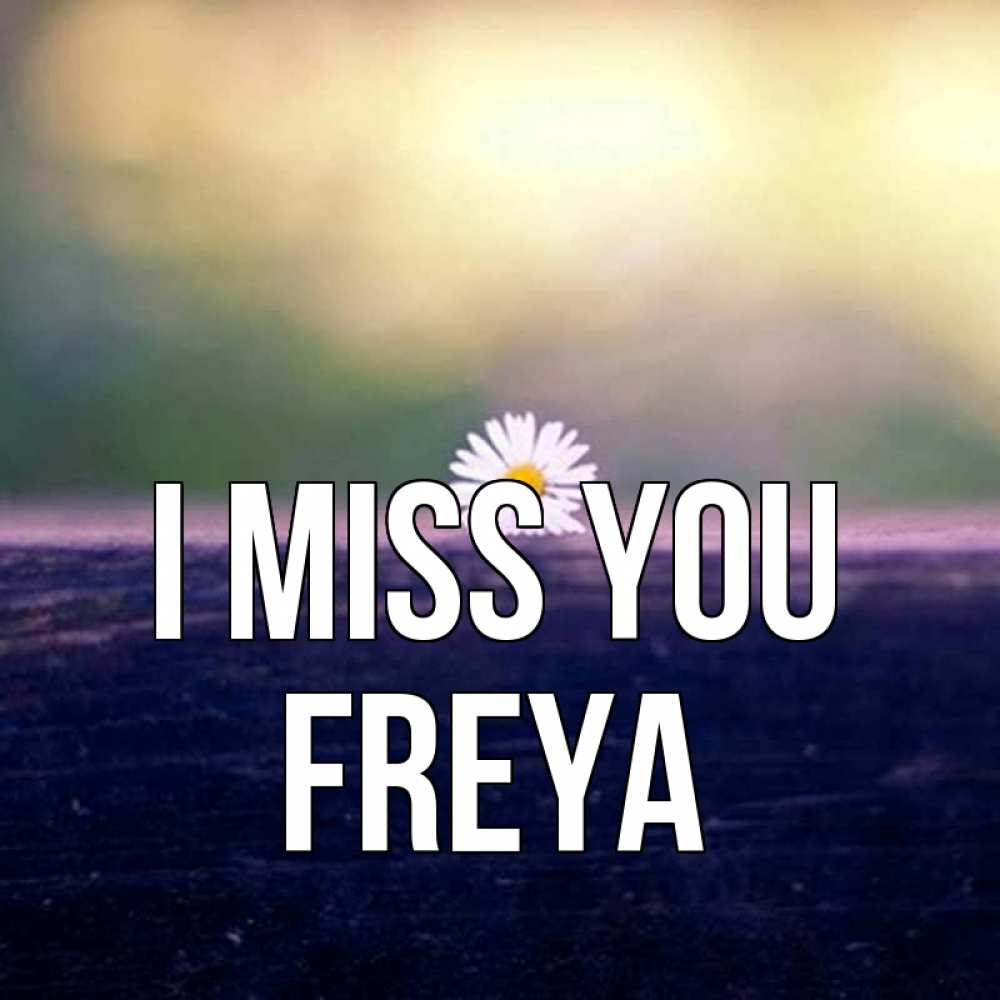 Greetings card с именем, Freya I miss you приходи в гости Greetings with text for free download 