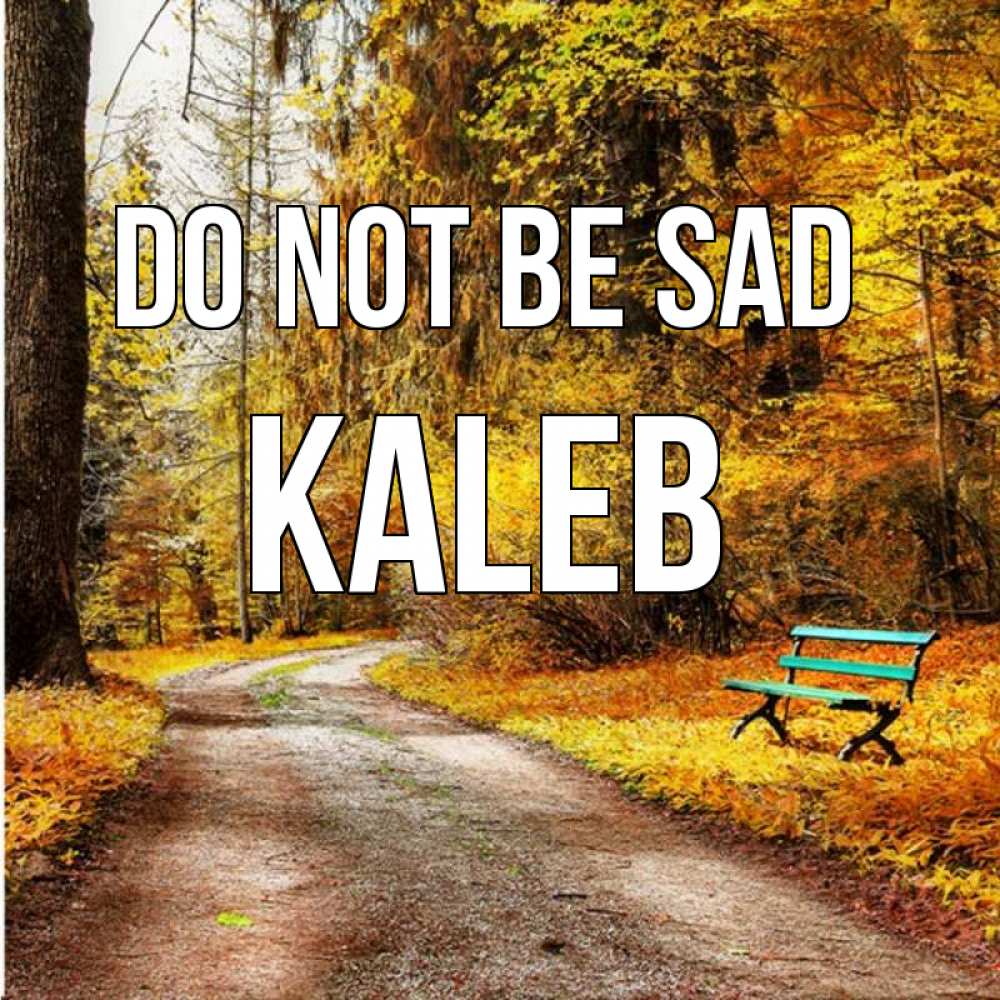 Greetings card с именем, Kaleb Do not be sad зеленая лавочка Greetings with text for free download 