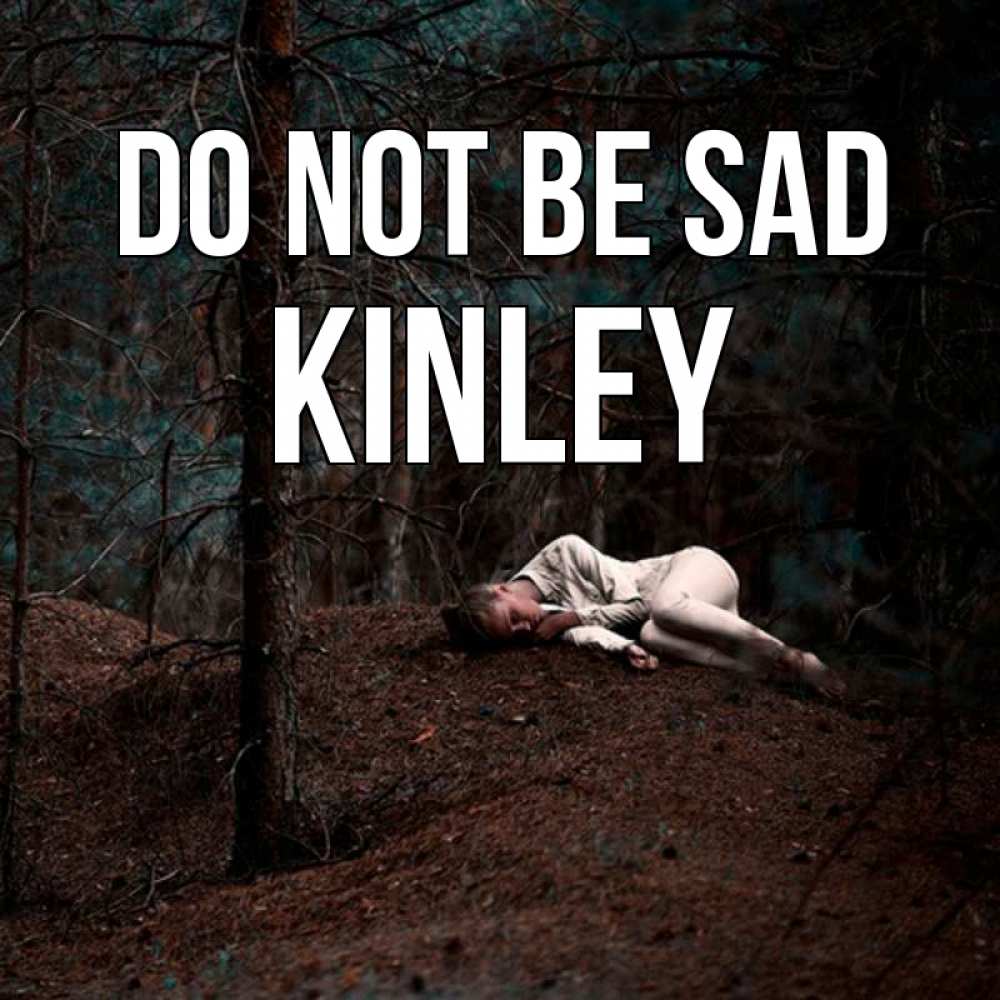 Greetings card с именем, Kinley Do not be sad лес Greetings with text for free download 