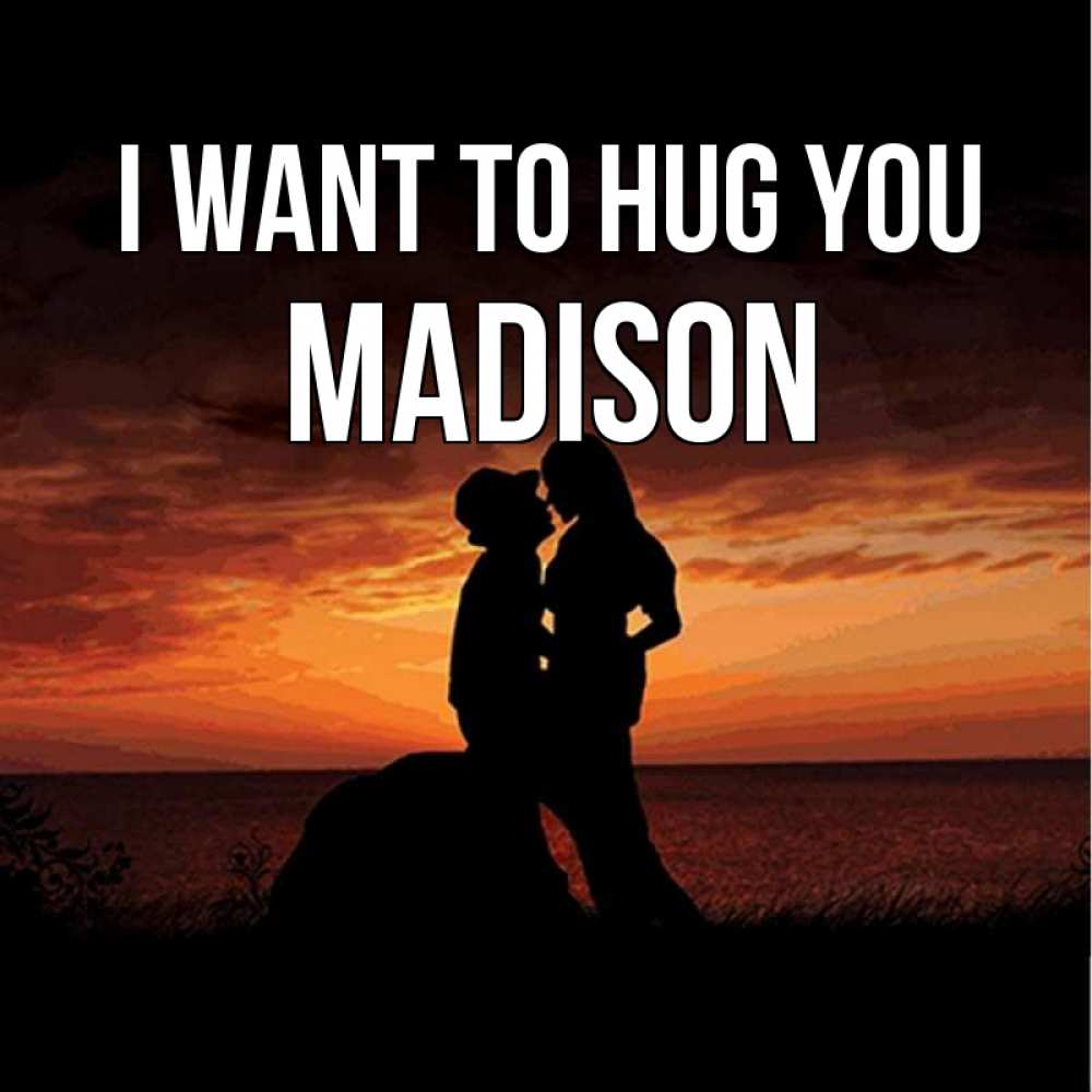 Greetings card с именем, Madison I want to hug you парень и девушка и оранжевое небо Greetings with text for free download 