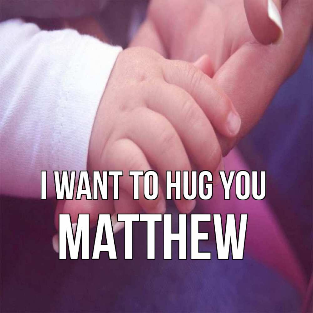 Greetings card с именем, Matthew I want to hug you мама с ребенком Greetings with text for free download 