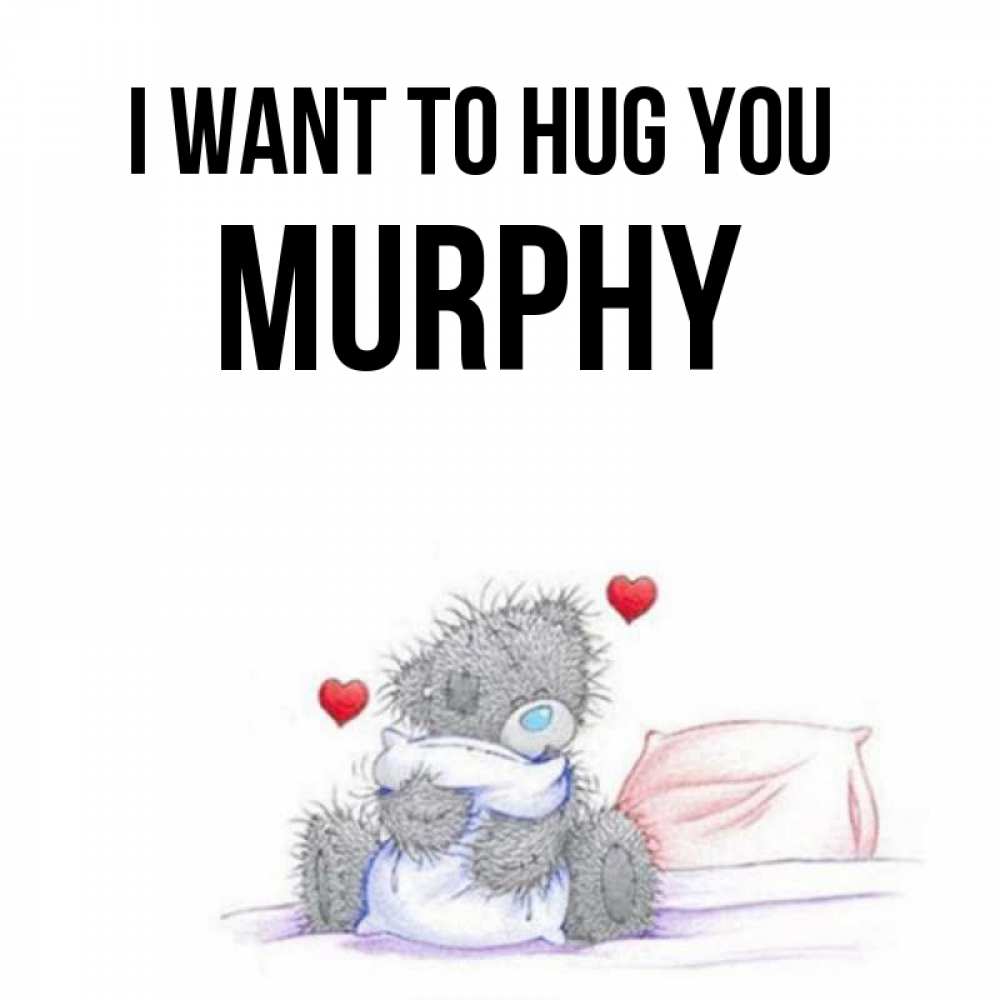 Greetings card с именем, Murphy I want to hug you сердечки мишка Тедди и кроватка Greetings with text for free download 