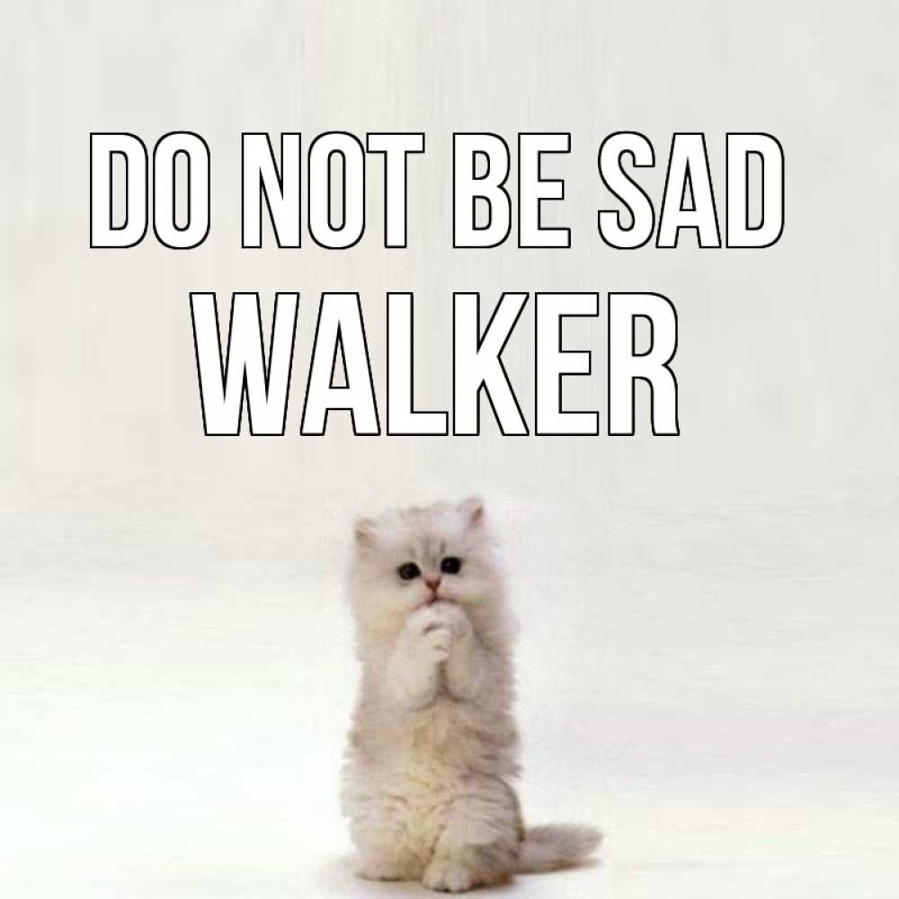 Greetings card с именем, Walker Do not be sad грустный кот Greetings with text for free download 