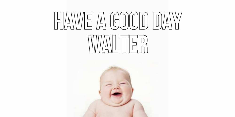Greetings card с именем, Walter Have a good day открытка для поднятия настроения Greetings with text for free download 