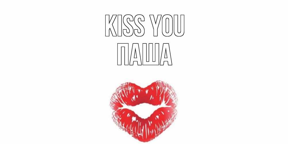 Greetings card с именем, Паша Kiss you поцелуй Greetings with text for free download 
