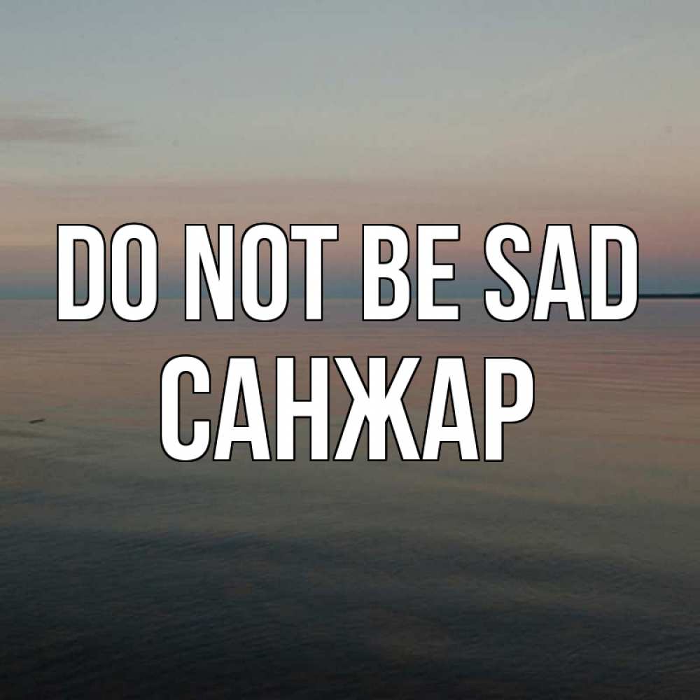 Greetings card с именем, САНЖАР Do not be sad водная гладь Greetings with text for free download 