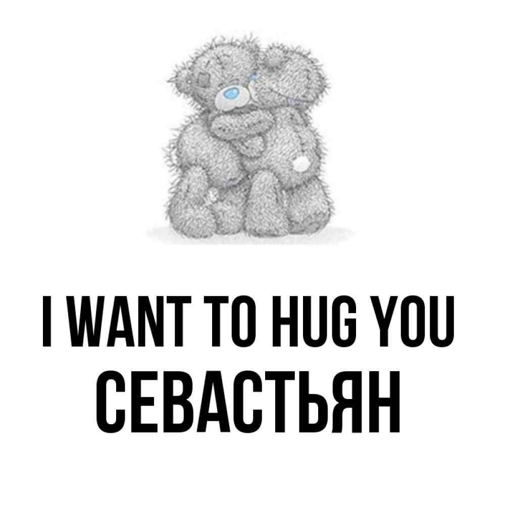Greetings card с именем, Севастьян I want to hug you два теддика Greetings with text for free download 