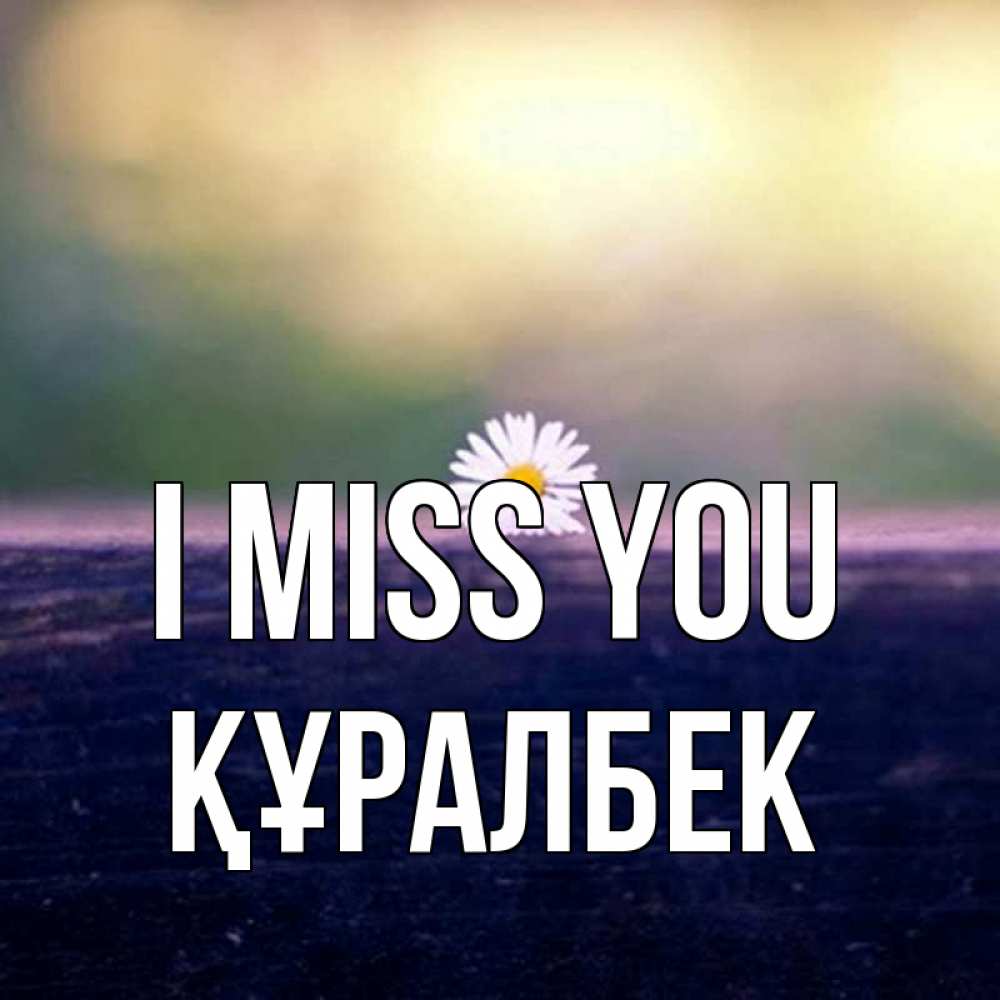 Greetings card с именем, ҚҰРАЛБЕК I miss you приходи в гости Greetings with text for free download 