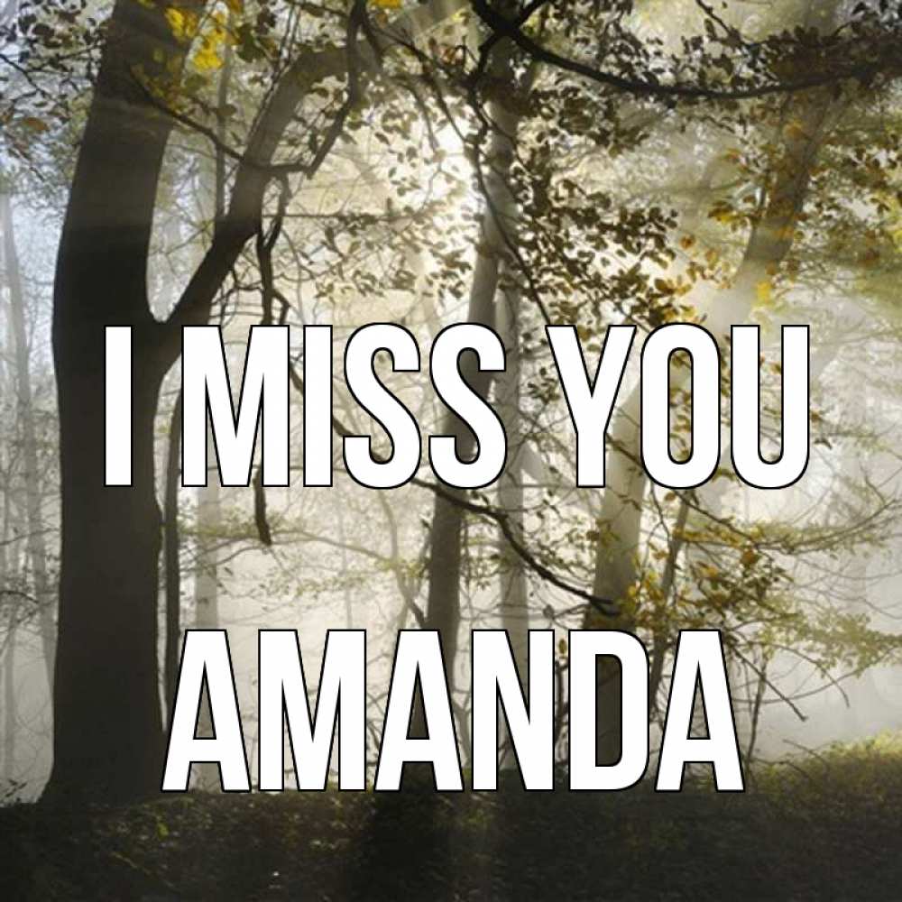 Greetings card с именем, Amanda I miss you грустно Greetings with text for free download 