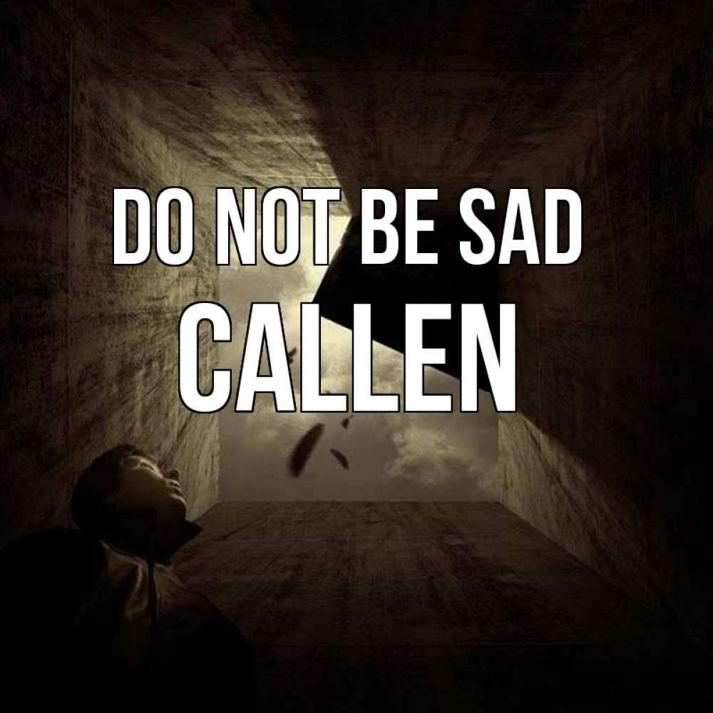 Greetings card с именем, Callen Do not be sad жуть Greetings with text for free download 