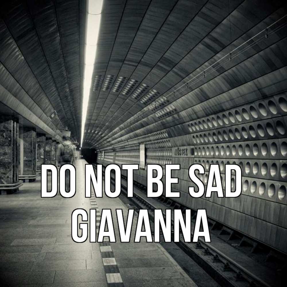 Greetings card с именем, Giavanna Do not be sad пустая станция метро Greetings with text for free download 