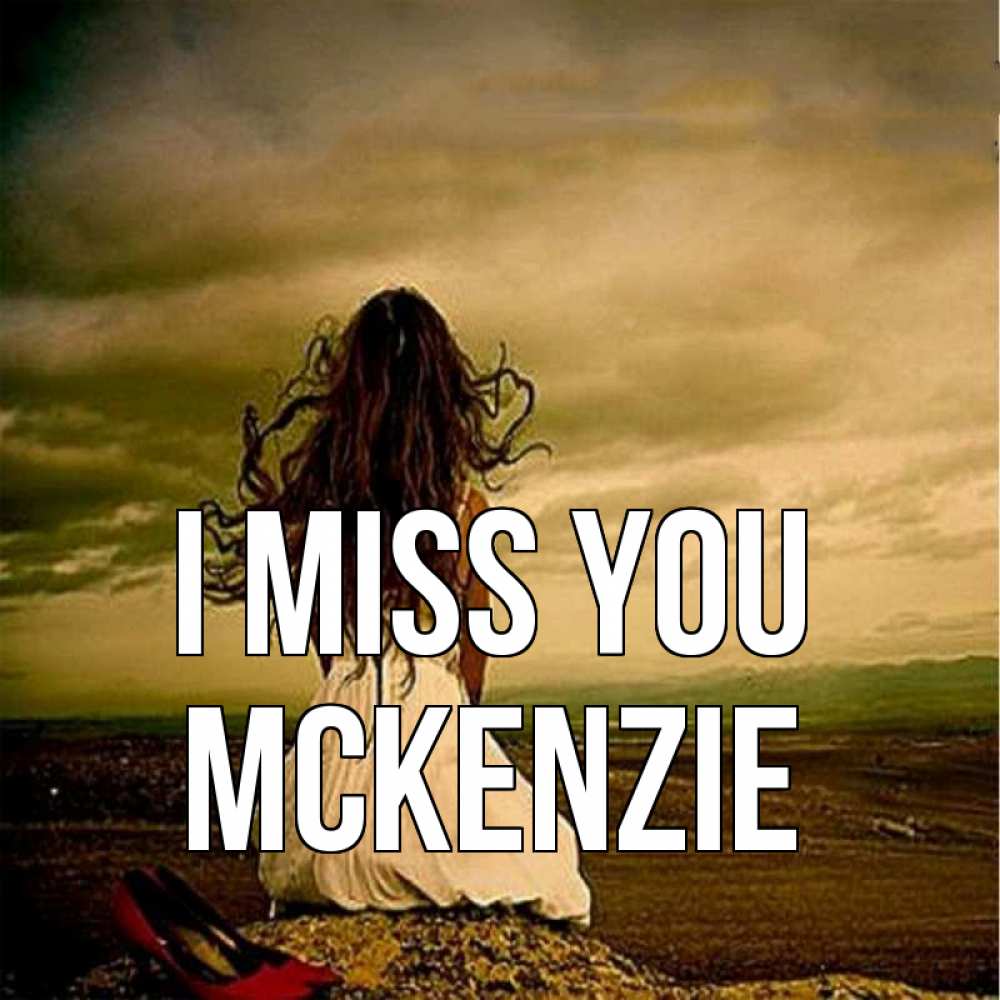 Greetings card с именем, Mckenzie I miss you возвращайся Greetings with text for free download 