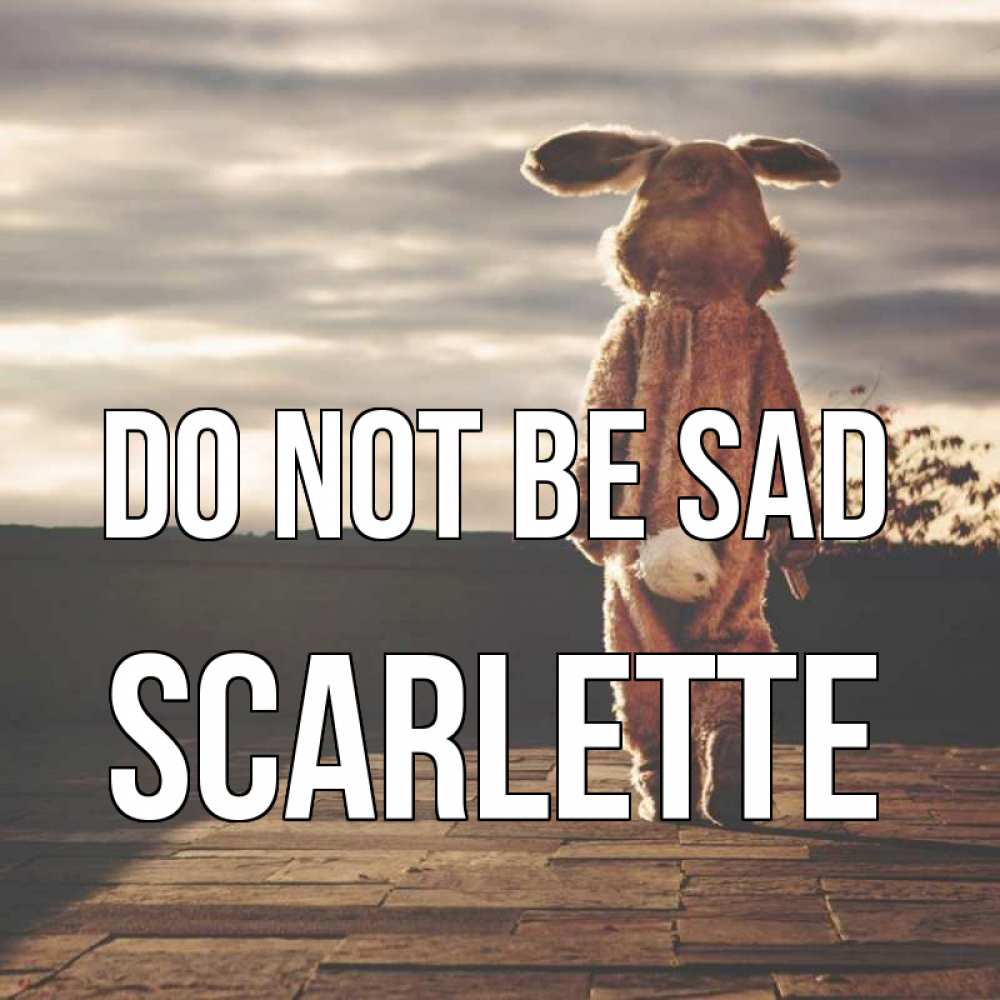 Greetings card с именем, Scarlette Do not be sad со спины Greetings with text for free download 