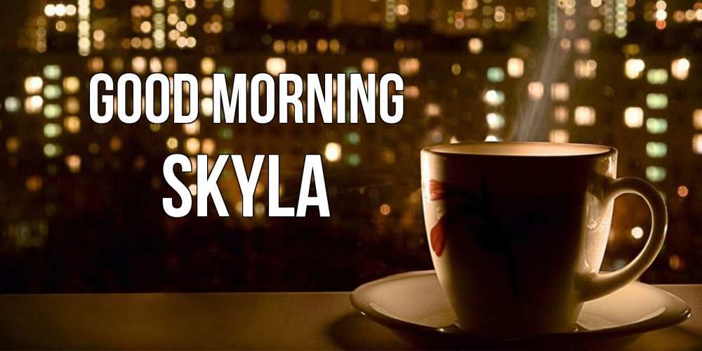 Greetings card с именем, Skyla Good morning утрешнее настроение Greetings with text for free download 
