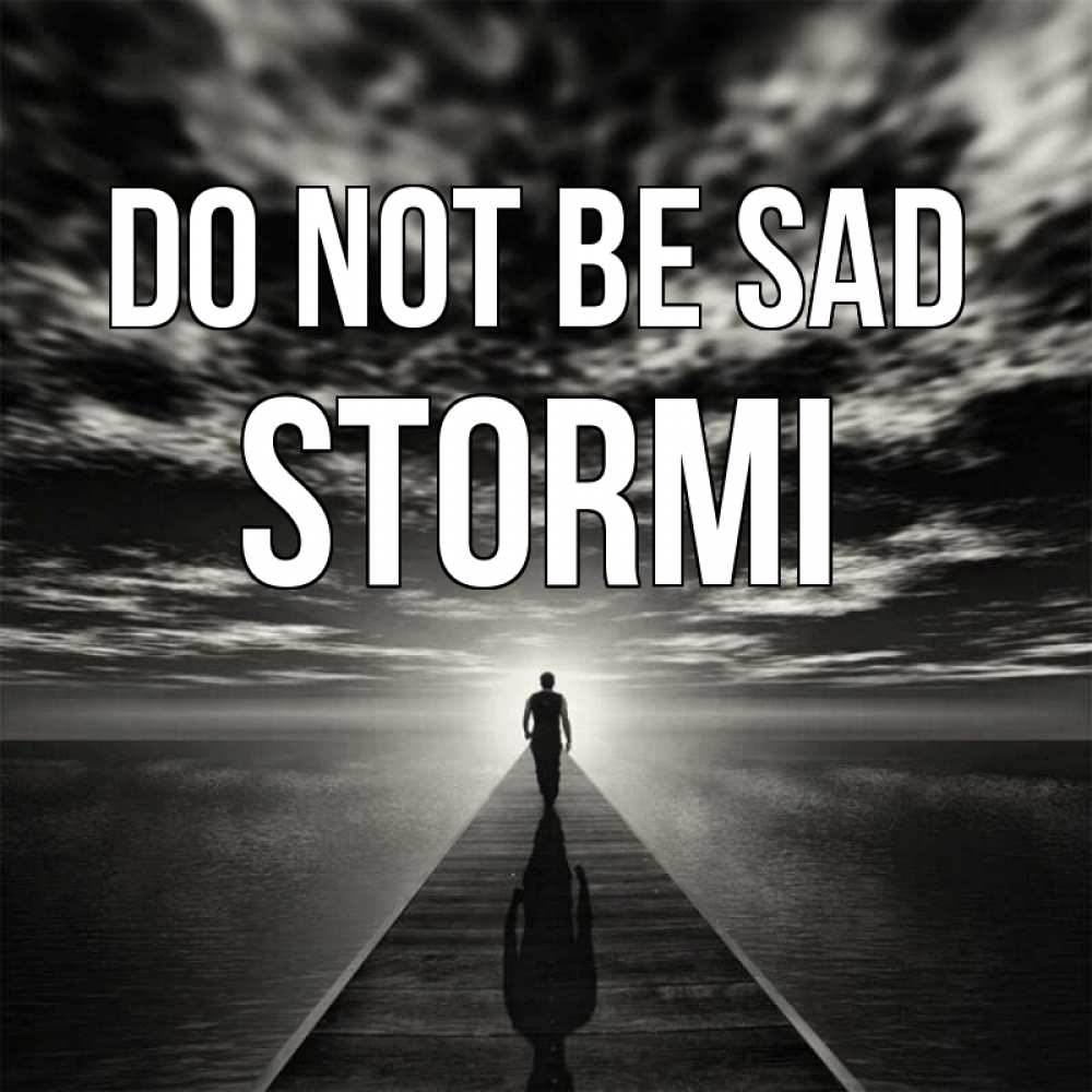 Greetings card с именем, Stormi Do not be sad человек Greetings with text for free download 