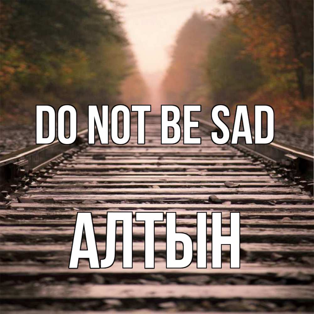 Greetings card с именем, АЛТЫН Do not be sad лес и железная дорога Greetings with text for free download 