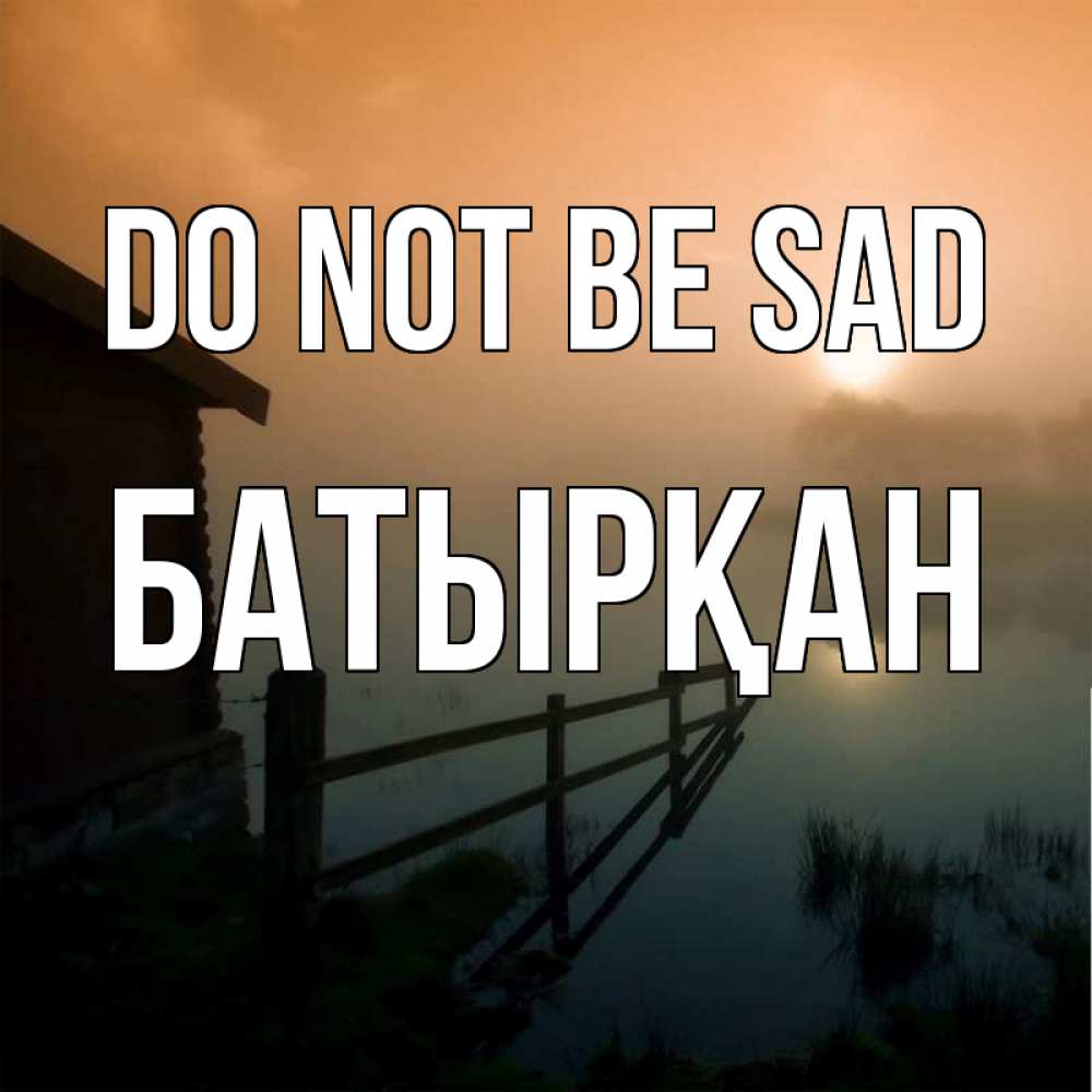 Greetings card с именем, Батырқан Do not be sad дом у озера Greetings with text for free download 
