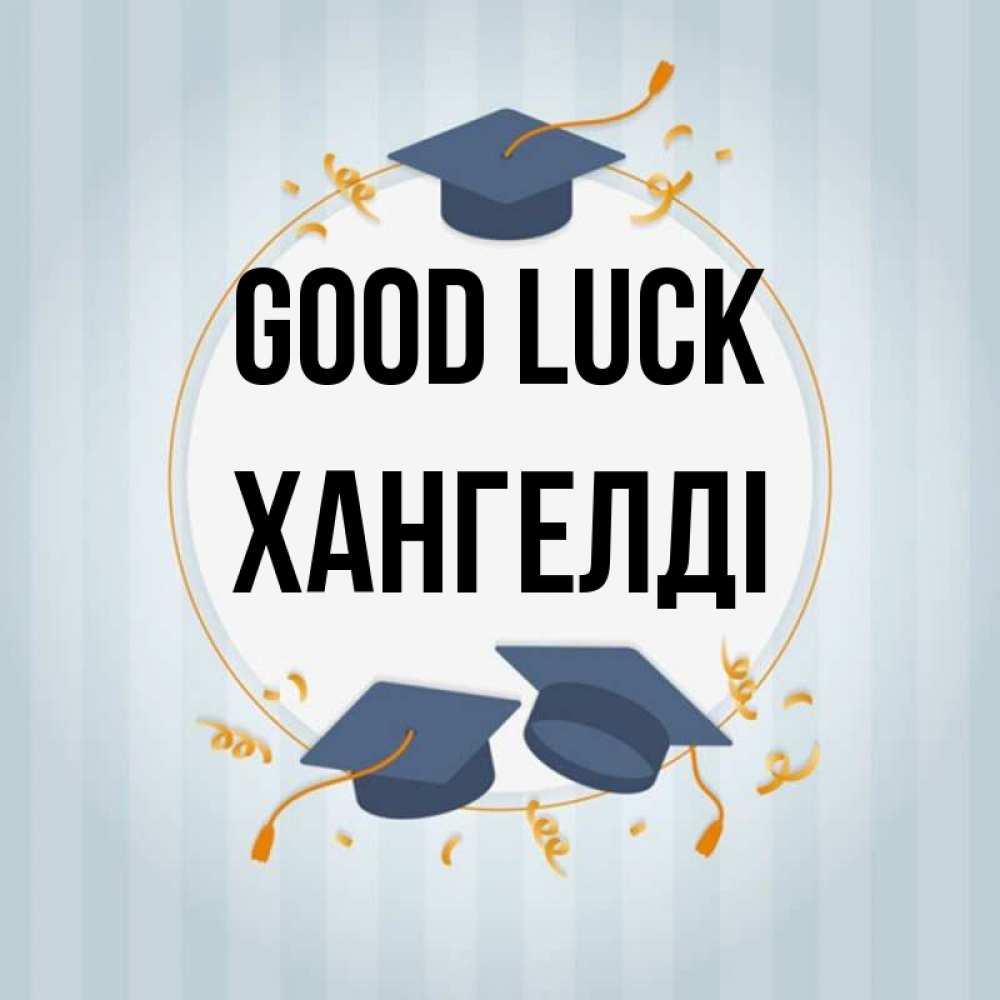 Greetings card с именем, ХАНГЕЛДІ Good luck для студентов Greetings with text for free download 