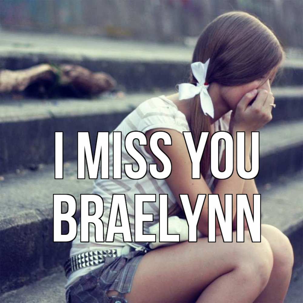 Greetings card с именем, Braelynn I miss you девушка плачет Greetings with text for free download 