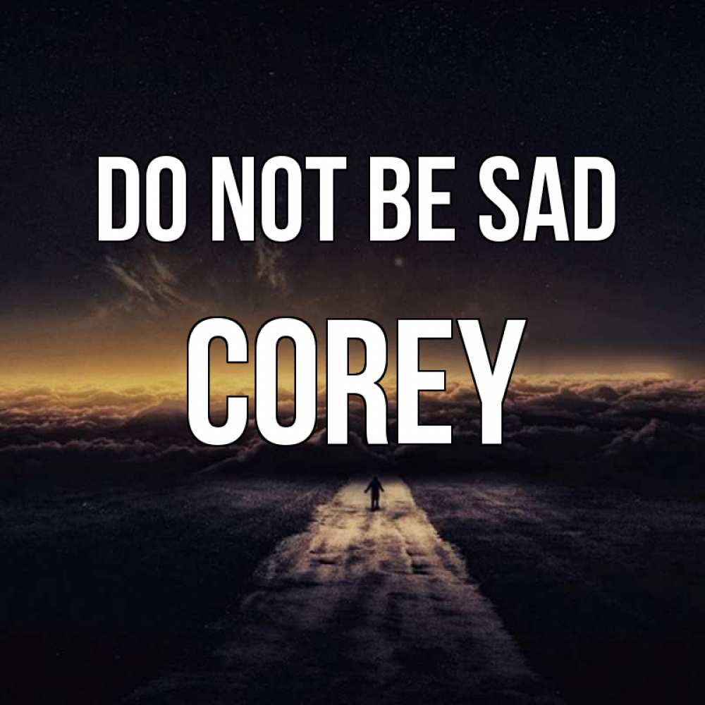 Greetings card с именем, Corey Do not be sad дорога в никуда Greetings with text for free download 