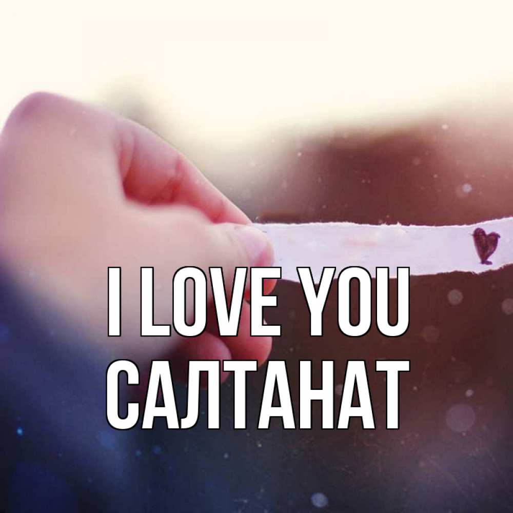 Greetings card с именем, САЛТАНАТ I love you для тебя Greetings with text for free download 