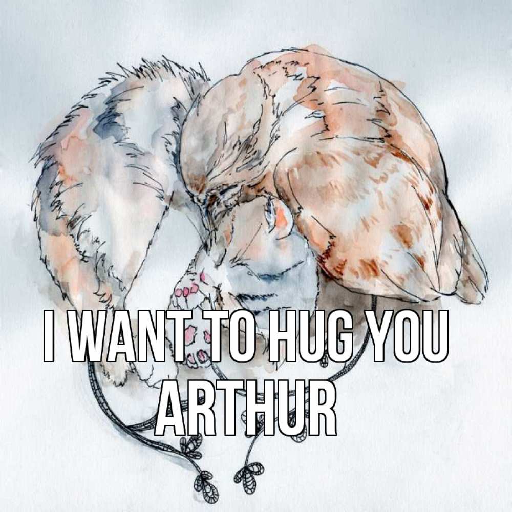 Greetings card с именем, Arthur I want to hug you можно быть вместе даже когда очень разные Greetings with text for free download 