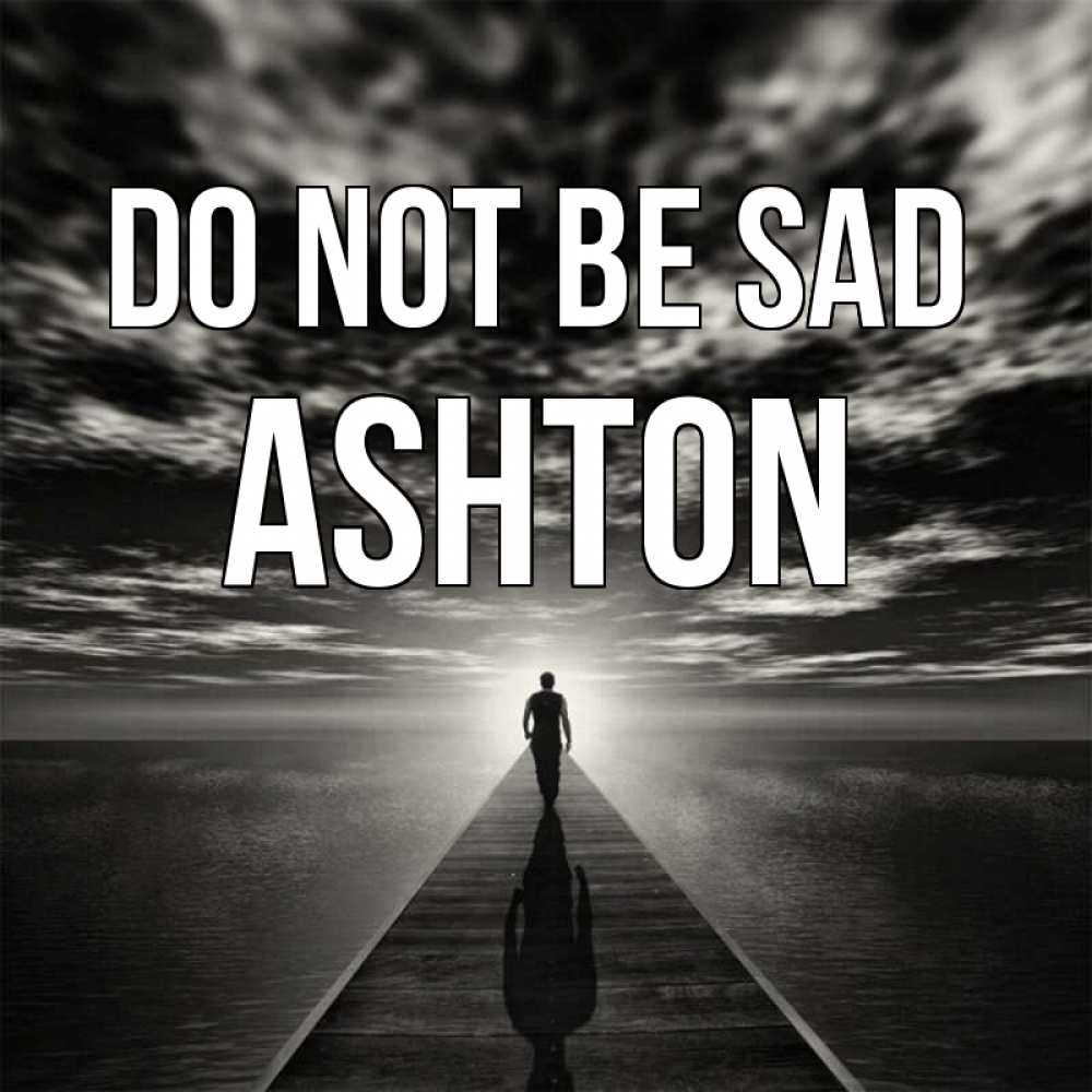 Greetings card с именем, Ashton Do not be sad человек Greetings with text for free download 