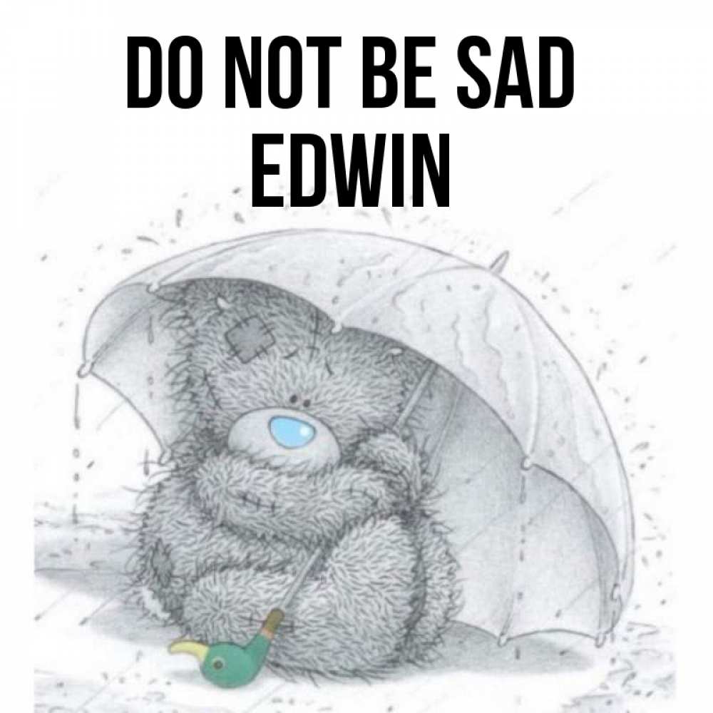 Greetings card с именем, Edwin Do not be sad спасите мишку Тедди Greetings with text for free download 