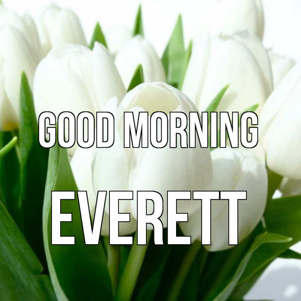 Greetings card с именем, Everett Good morning открытки на каждый день по именам Greetings with text for free download 