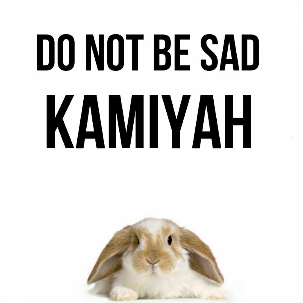 Greetings card с именем, Kamiyah Do not be sad коричнево белый заяц с большими ушками Greetings with text for free download 